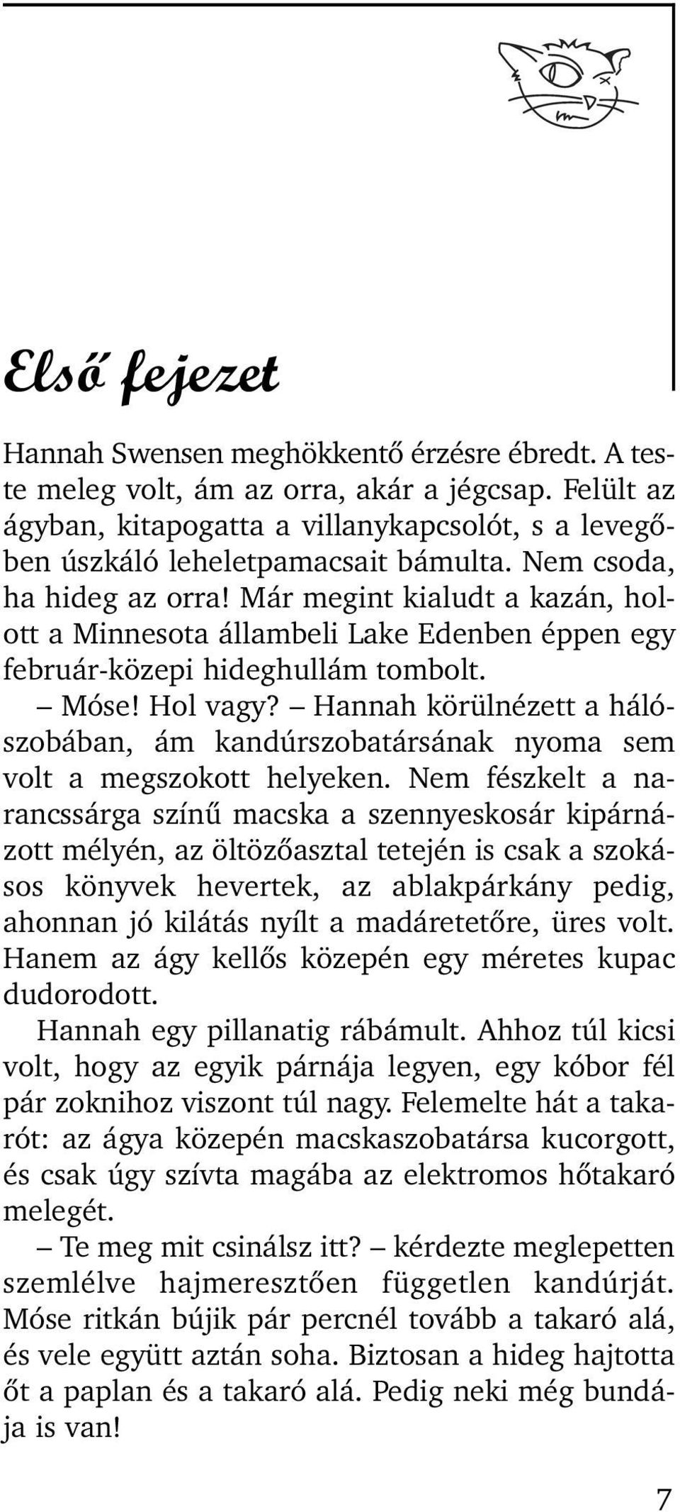 Már megint kialudt a kazán, holott a Minnesota állambeli Lake Edenben éppen egy február-közepi hideghullám tombolt. Móse! Hol vagy?