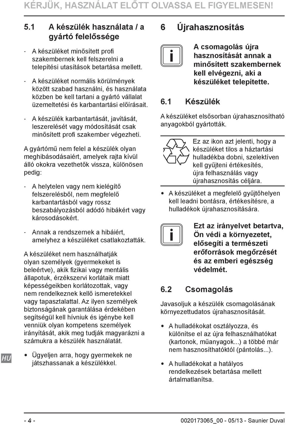 - A készüléket normális körülmények között szabad használni, és használata közben be kell tartani a gyártó vállalat üzemeltetési és karbantartási előírásait.