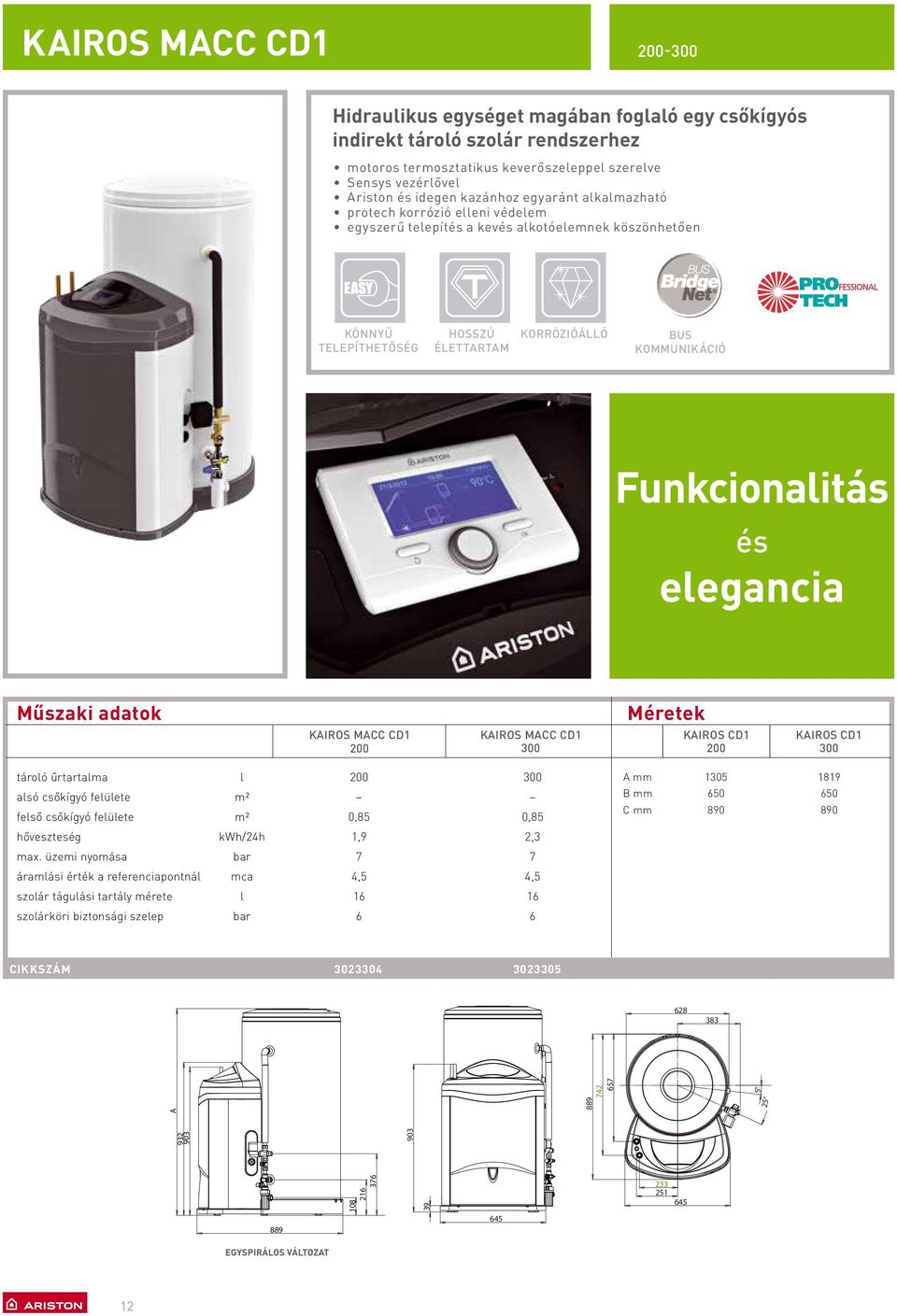 Méretek KIROS MCC CD1 KIROS MCC CD1 300 KIROS CD1 KIROS CD1 300 tároó űrtartama asó csőkígyó feüete feső csőkígyó feüete m² m² 0,85 300 0,85 mm mm C mm 1305 50 890 1819 50 890 hőveszteség kwh/24h 1,9