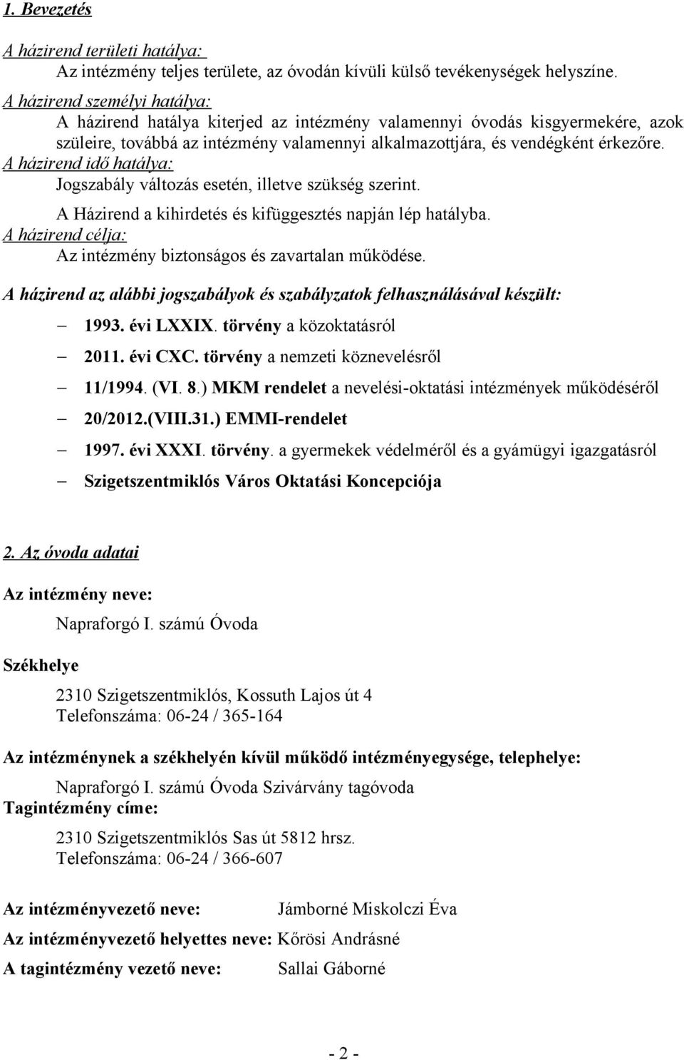 A házirend idő hatálya: Jogszabály változás esetén, illetve szükség szerint. A Házirend a kihirdetés és kifüggesztés napján lép hatályba.