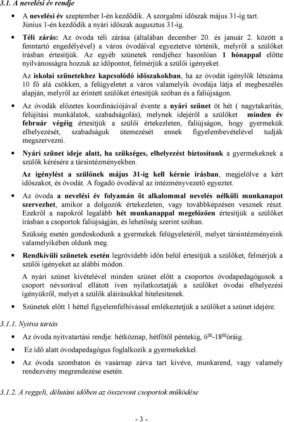 Az egyéb szünetek rendjéhez hasonlóan 1 hónappal előtte nyilvánosságra hozzuk az időpontot, felmérjük a szülői igényeket.