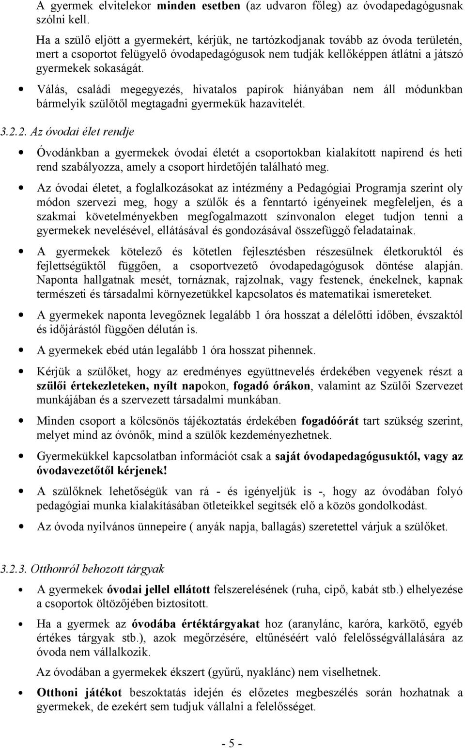 Válás, családi megegyezés, hivatalos papírok hiányában nem áll módunkban bármelyik szülőtől megtagadni gyermekük hazavitelét. 3.2.