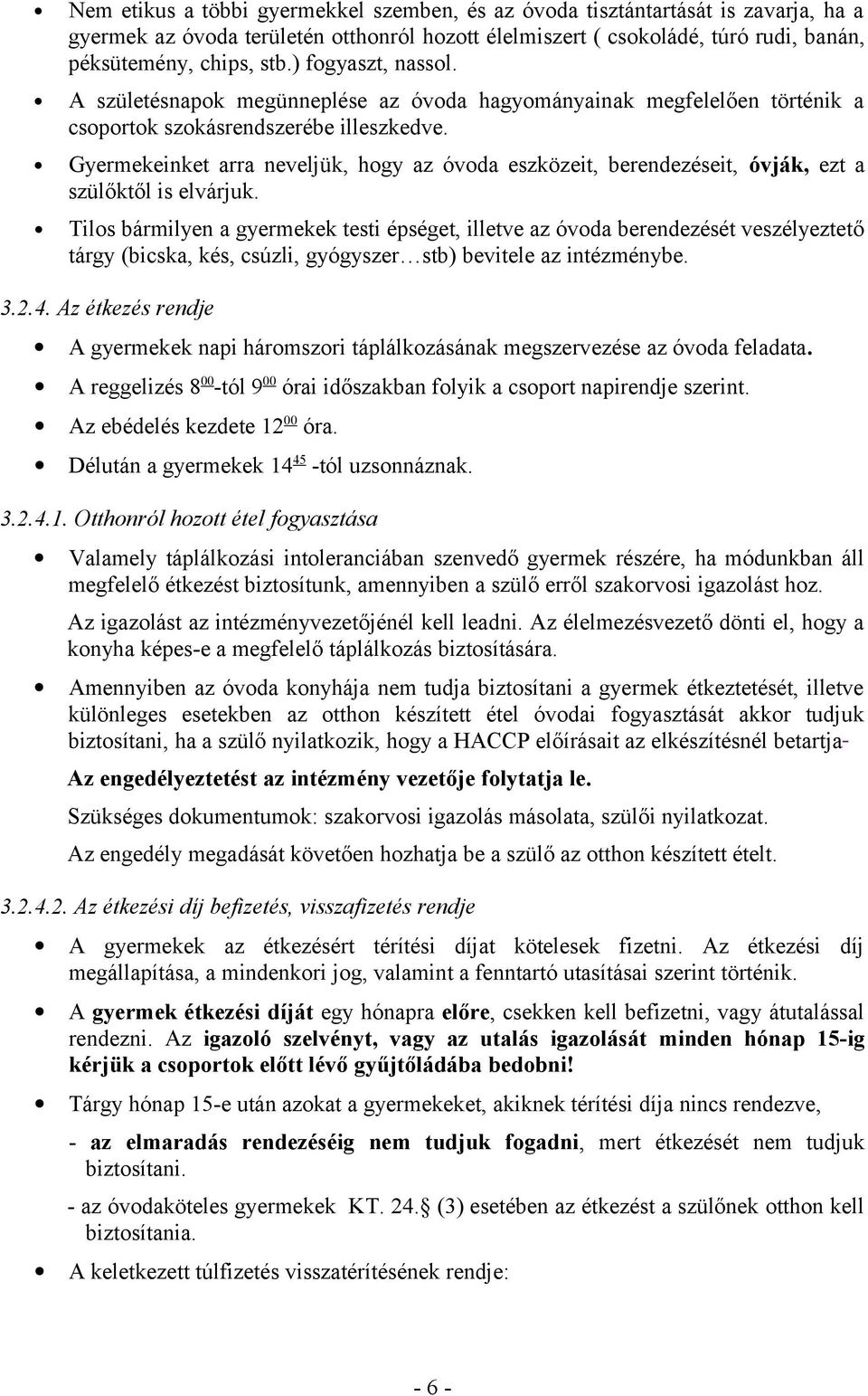 Gyermekeinket arra neveljük, hogy az óvoda eszközeit, berendezéseit, óvják, ezt a szülőktől is elvárjuk.