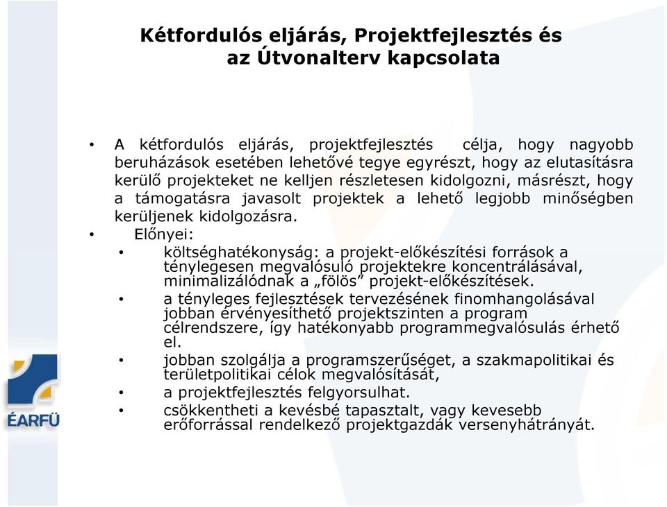 Előnyei: költséghatékonyság: a projekt-előkészítési források a ténylegesen megvalósuló projektekre koncentrálásával, minimalizálódnak a fölös projekt-előkészítések.