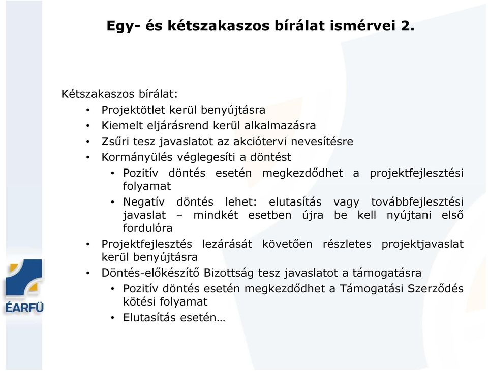 véglegesíti a döntést Pozitív döntés esetén megkezdődhet a projektfejlesztési folyamat Negatív döntés lehet: elutasítás vagy továbbfejlesztési javaslat