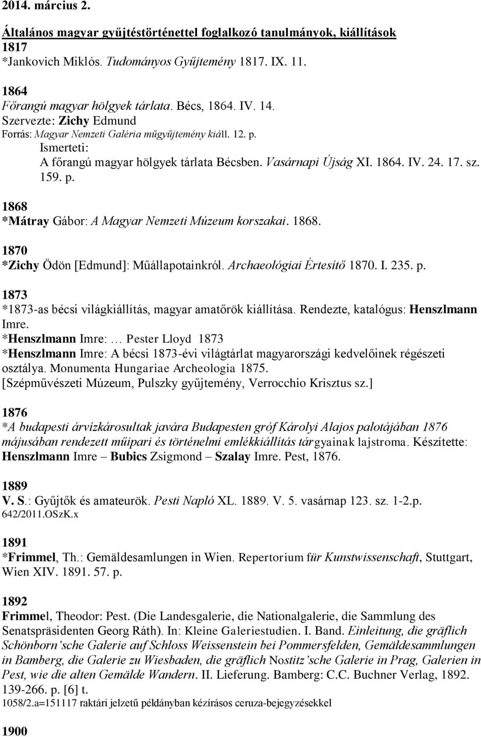 1868. 1870 *Zichy Ödön [Edmund]: Műállapotainkról. Archaeológiai Értesítő 1870. I. 235. p. 1873 *1873-as bécsi világkiállítás, magyar amatőrök kiállítása. Rendezte, katalógus: Henszlmann Imre.