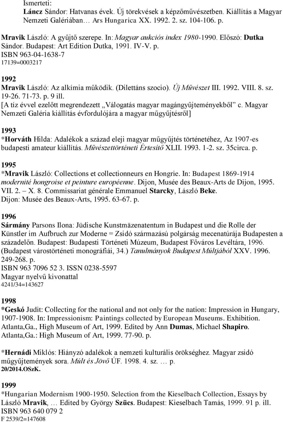 Új Művészet III. 1992. VIII. 8. sz. 19-26. 71-73. p. 9 ill. [A tíz évvel ezelőtt megrendezett Válogatás magyar magángyűjteményekből c.