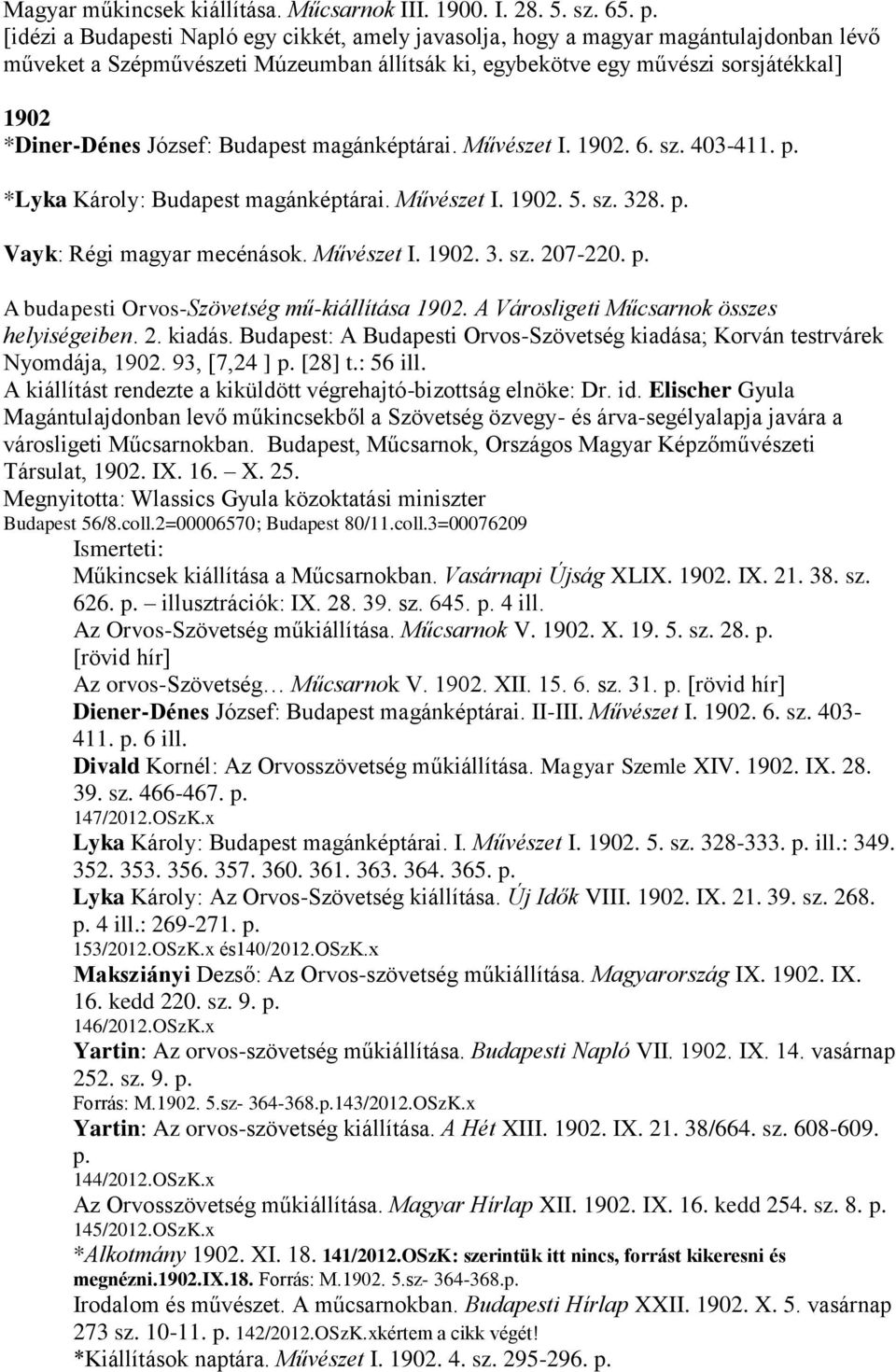 Budapest magánképtárai. Művészet I. 1902. 6. sz. 403-411. p. *Lyka Károly: Budapest magánképtárai. Művészet I. 1902. 5. sz. 328. p. Vayk: Régi magyar mecénások. Művészet I. 1902. 3. sz. 207-220. p. A budapesti Orvos-Szövetség mű-kiállítása 1902.