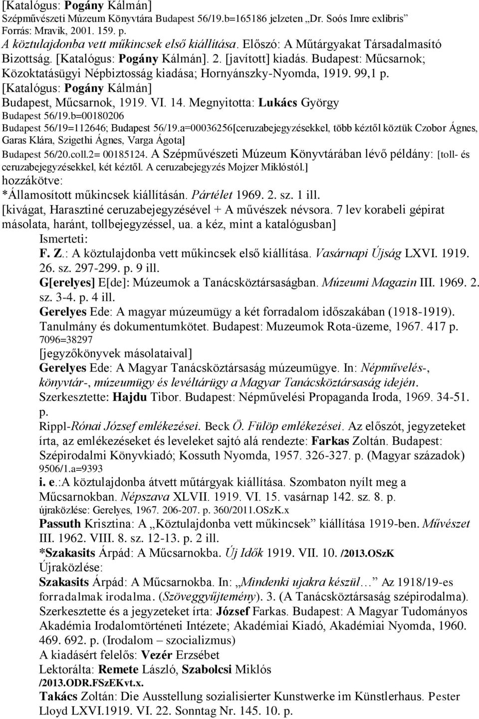 [Katalógus: Pogány Kálmán] Budapest, Műcsarnok, 1919. VI. 14. Megnyitotta: Lukács György Budapest 56/19.b=00180206 Budapest 56/19=112646; Budapest 56/19.