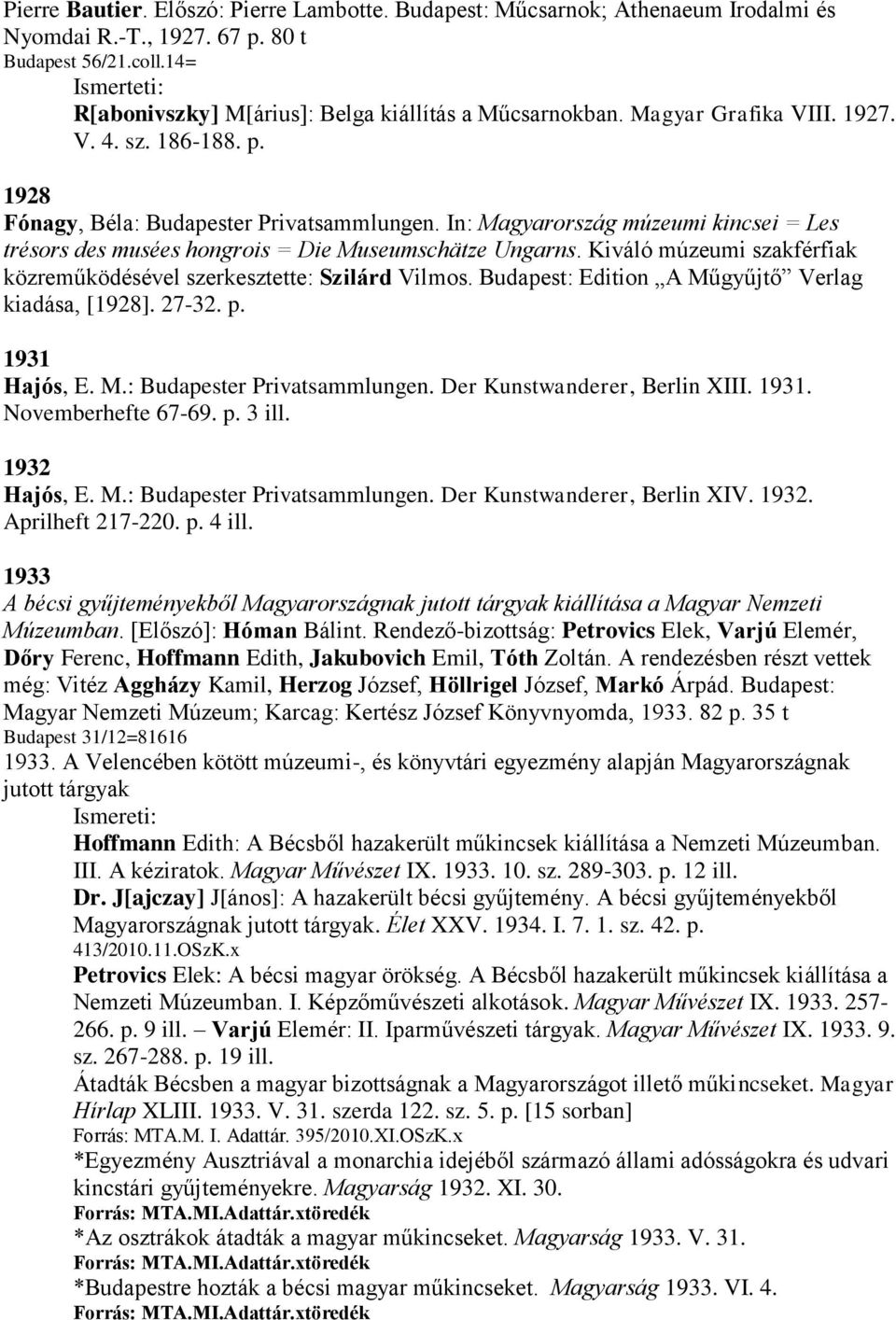 Kiváló múzeumi szakférfiak közreműködésével szerkesztette: Szilárd Vilmos. Budapest: Edition A Műgyűjtő Verlag kiadása, [1928]. 27-32. p. 1931 Hajós, E. M.: Budapester Privatsammlungen.