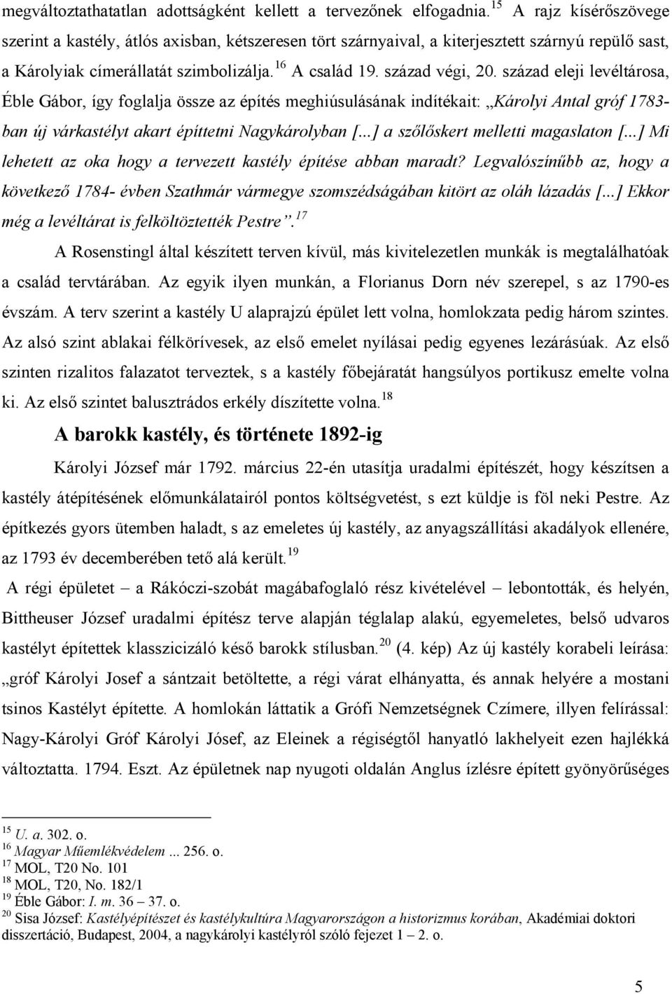 század eleji levéltárosa, Éble Gábor, így foglalja össze az építés meghiúsulásának indítékait: Károlyi Antal gróf 1783- ban új várkastélyt akart építtetni Nagykárolyban [.