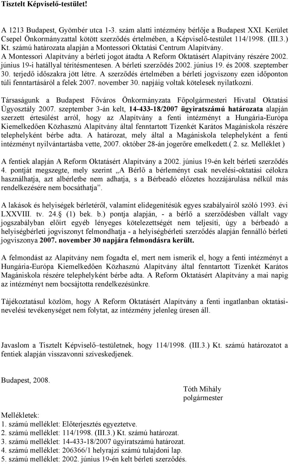 június 19-i hatállyal térítésmentesen. A bérleti szerződés 2002. június 19. és 2008. szeptember 30. terjedő időszakra jött létre.