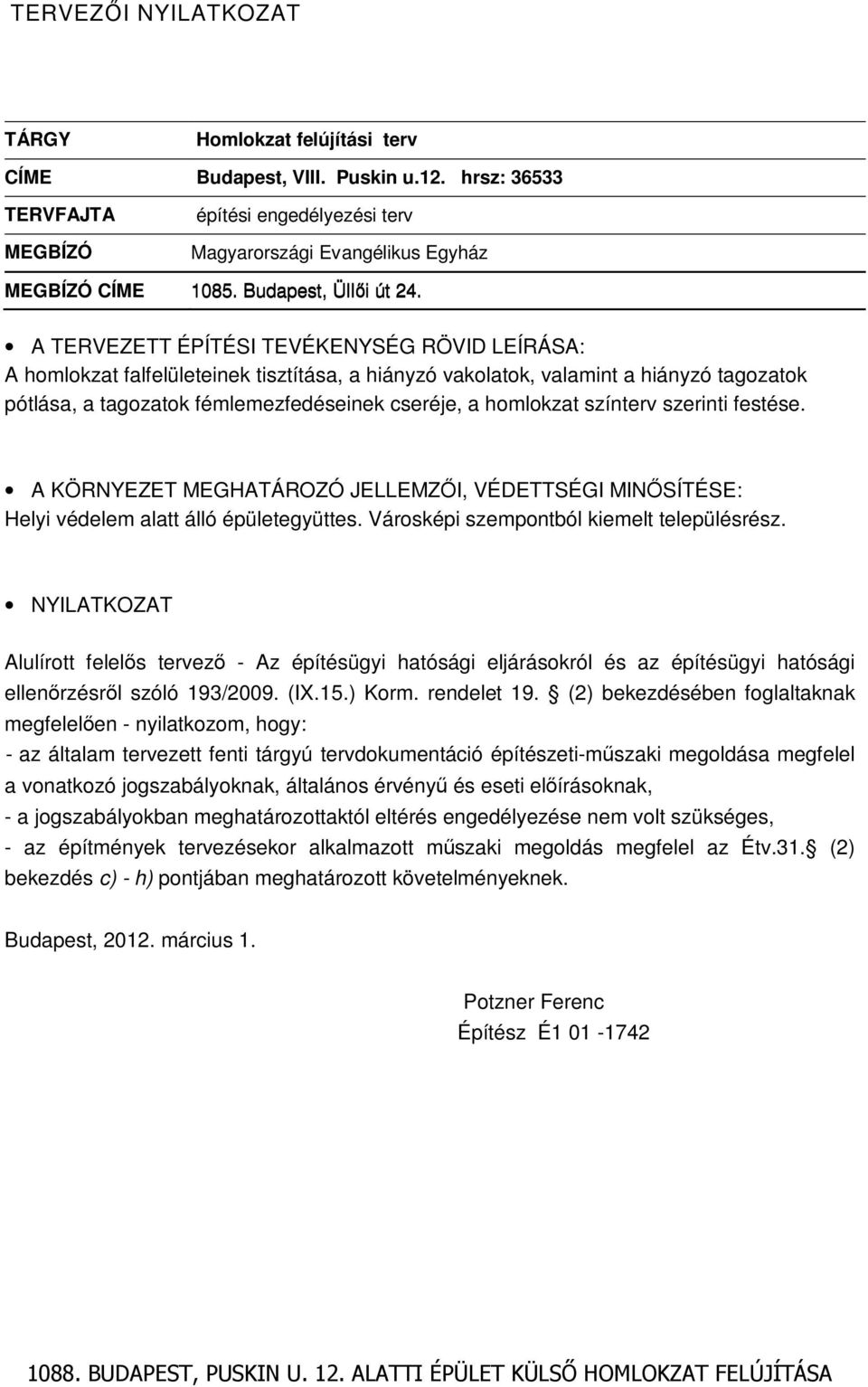 A TERVEZETT ÉPÍTÉSI TEVÉKENYSÉG RÖVID LEÍRÁSA: A homlokzat falfelületeinek tisztítása, a hiányzó vakolatok, valamint a hiányzó tagozatok pótlása, a tagozatok fémlemezfedéseinek cseréje, a homlokzat