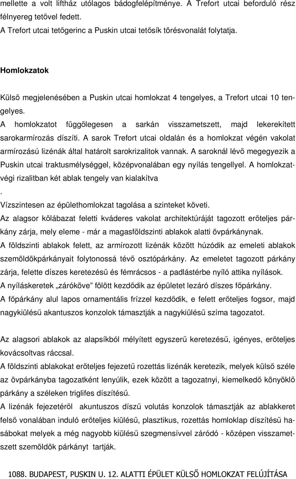 A sarok Trefort utcai oldalán és a homlokzat végén vakolat armírozású lizénák által határolt sarokrizalitok vannak.