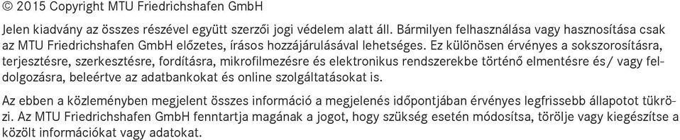 Ez különösen érvényes a sokszorosításra, terjesztésre, szerkesztésre, fordításra, mikrofilmezésre és elektronikus rendszerekbe történő elmentésre és/ vagy feldolgozásra, beleértve