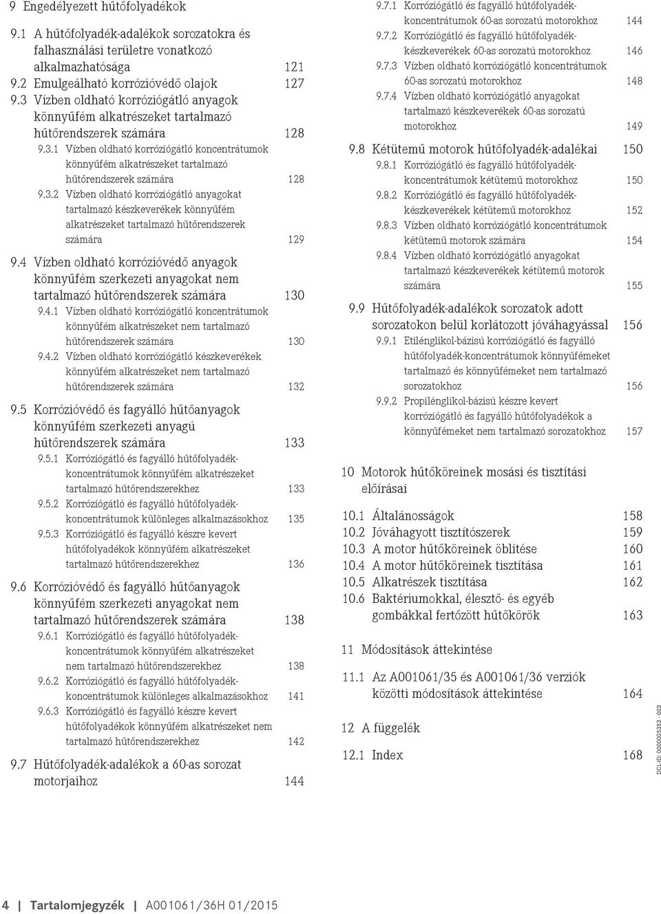 3.2 Vízben oldható korróziógátló anyagokat tartalmazó készkeverékek könnyűfém alkatrészeket tartalmazó hűtőrendszerek számára 129 9.
