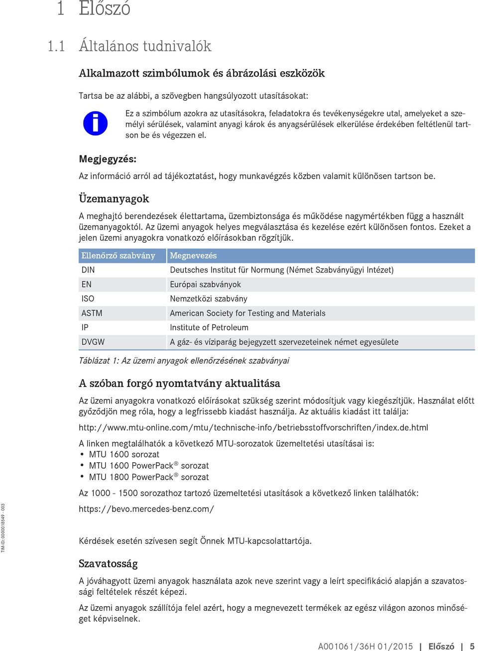 tevékenységekre utal, amelyeket a személyi sérülések, valamint anyagi károk és anyagsérülések elkerülése érdekében feltétlenül tartson be és végezzen el.