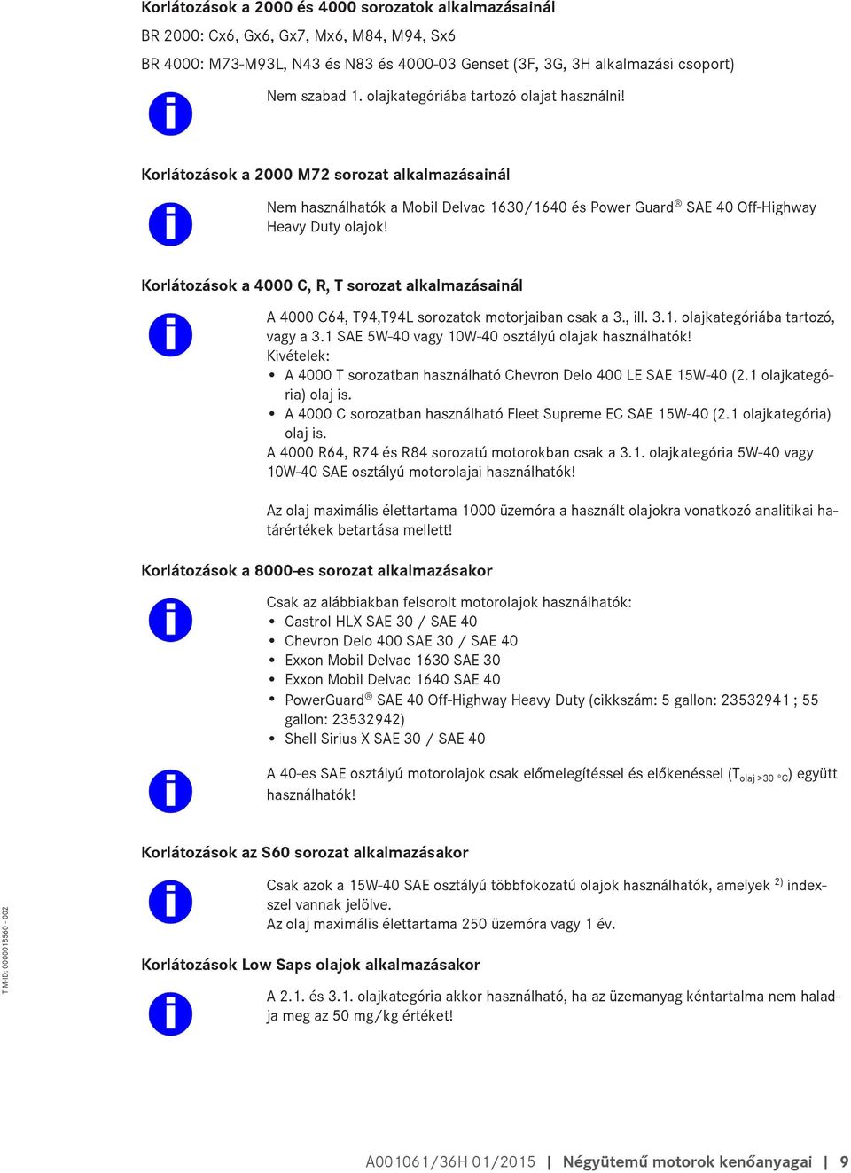 Korlátozások a 4000 C, R, T sorozat alkalmazásainál A 4000 C64, T94,T94L sorozatok motorjaiban csak a 3., ill. 3.1. olajkategóriába tartozó, vagy a 3.