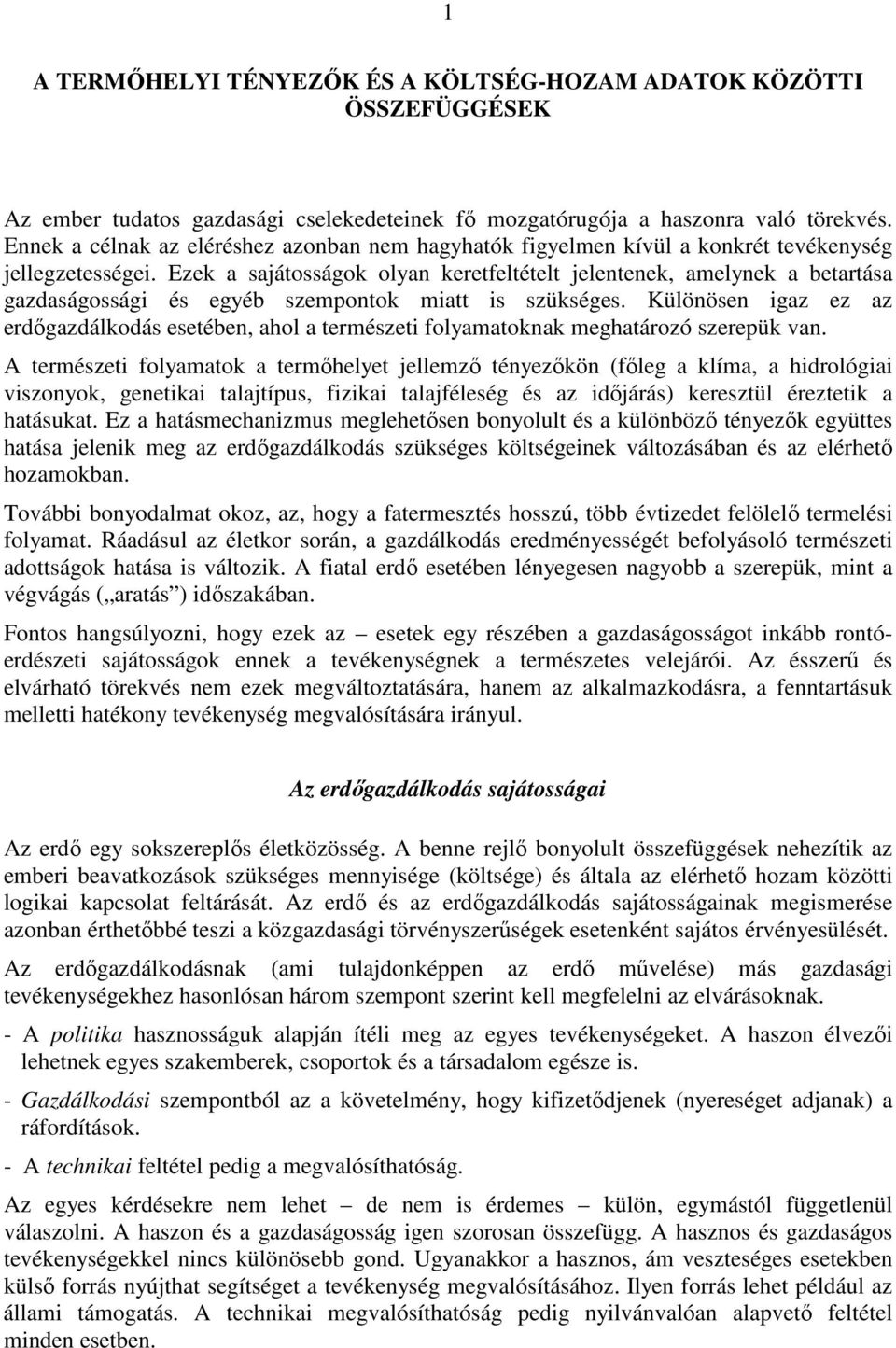 Ezek a sajátosságok olyan keretfeltételt jelentenek, amelynek a betartása gazdaságossági és egyéb szempontok miatt is szükséges.