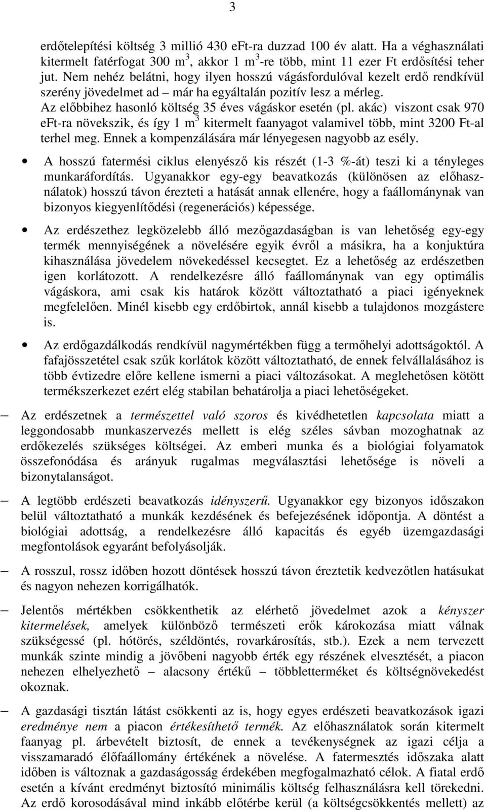 akác) viszont csak 970 eft-ra növekszik, és így 1 m 3 kitermelt faanyagot valamivel több, mint 3200 Ft-al terhel meg. Ennek a kompenzálására már lényegesen nagyobb az esély.