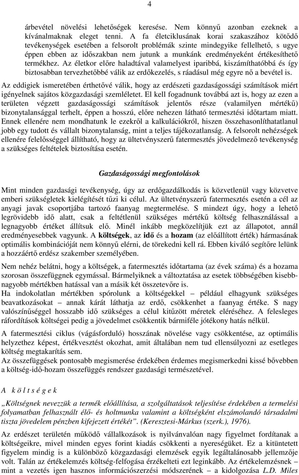 értékesíthetı termékhez. Az életkor elıre haladtával valamelyest iparibbá, kiszámíthatóbbá és így biztosabban tervezhetıbbé válik az erdıkezelés, s ráadásul még egyre nı a bevétel is.