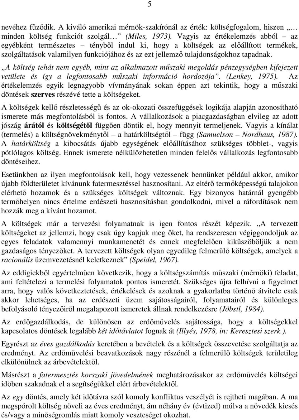 A költség tehát nem egyéb, mint az alkalmazott mőszaki megoldás pénzegységben kifejezett vetülete és így a legfontosabb mőszaki információ hordozója. (Lenkey, 1975).