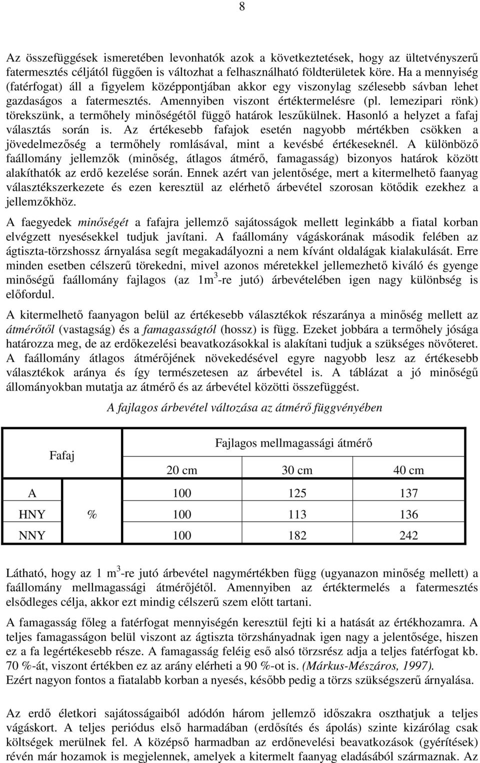 lemezipari rönk) törekszünk, a termıhely minıségétıl függı határok leszőkülnek. Hasonló a helyzet a fafaj választás során is.