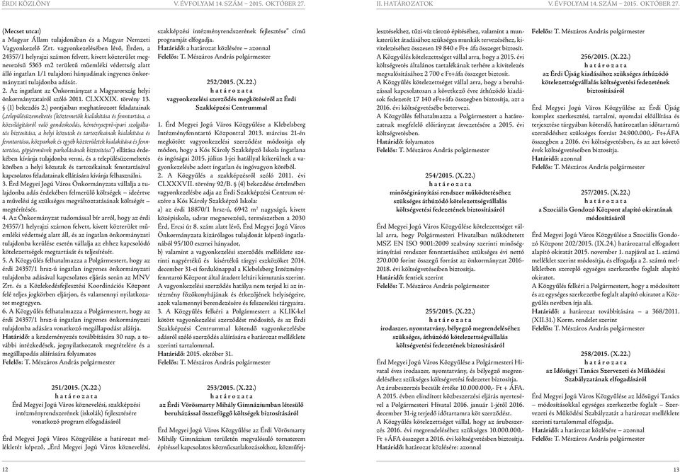 önkormányzati tulajdonba adását. 2. Az ingatlant az Önkormányzat a Magyarország helyi önkormányzatairól szóló 2011. CLXXXIX. törvény 13. (1) bekezdés 2.