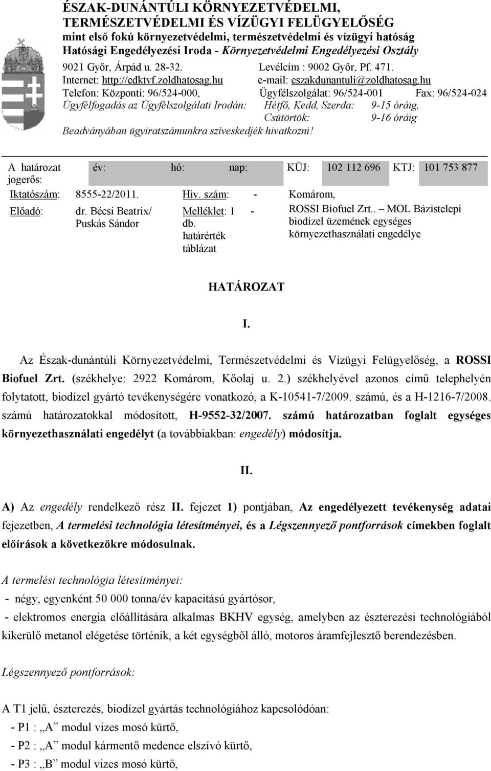 hu Telefon: Központi: 96/524-000, Ügyfélszolgálat: 96/524-001 Fax: 96/524-024 Ügyfélfogadás az Ügyfélszolgálati Irodán: Hétfő, Kedd, Szerda: 9-15 óráig, Csütörtök: 9-16 óráig Beadványában