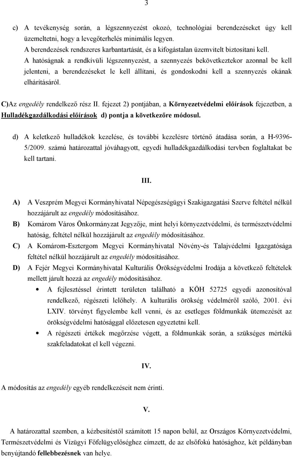 A hatóságnak a rendkívüli légszennyezést, a szennyezés bekövetkeztekor azonnal be kell jelenteni, a berendezéseket le kell állítani, és gondoskodni kell a szennyezés okának elhárításáról.