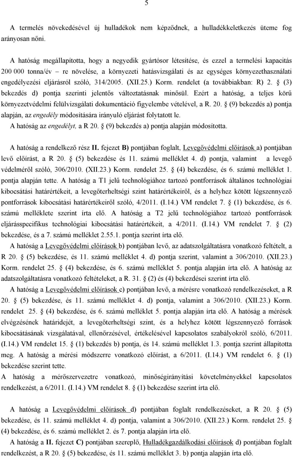 engedélyezési eljárásról szóló, 314/2005. (XII.25.) Korm. rendelet (a továbbiakban: R) 2. (3) bekezdés d) pontja szerinti jelentős változtatásnak minősül.