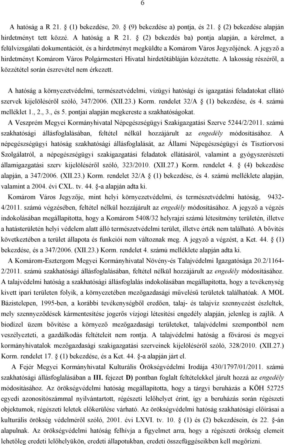 A hatóság a környezetvédelmi, természetvédelmi, vízügyi hatósági és igazgatási feladatokat ellátó szervek kijelöléséről szóló, 347/2006. (XII.23.) Korm. rendelet 32/A (1) bekezdése, és 4.