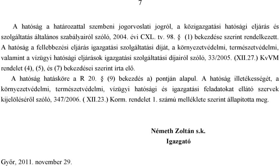 27.) KvVM rendelet (4), (5), és (7) bekezdései szerint írta elő. A hatóság hatásköre a R 20. (9) bekezdés a) pontján alapul.