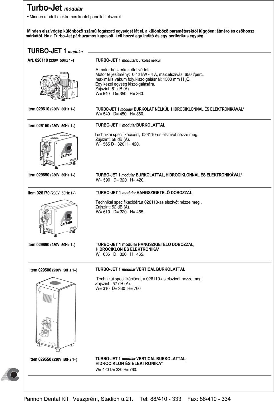 Motor teljesítmény: 0.42 kw - 4 A, max..elszívás: 650 l/perc, maximális vákum foly.kiszolgálásnál: 1500 mm H 2 Egy kezel egység kiszolgálására. Zajszint: 61 db (A). W= 540 D= 350 H= 360.