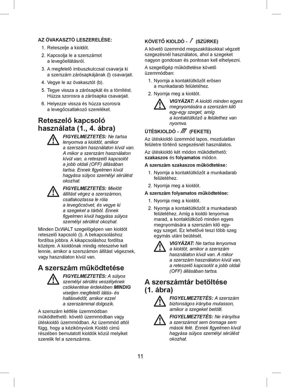 Reteszelő kapcsoló használata (1., 4. ábra) FIGYELMEZTETÉS: Ne tartsa lenyomva a kioldót, amikor a szerszám használaton kívül van.