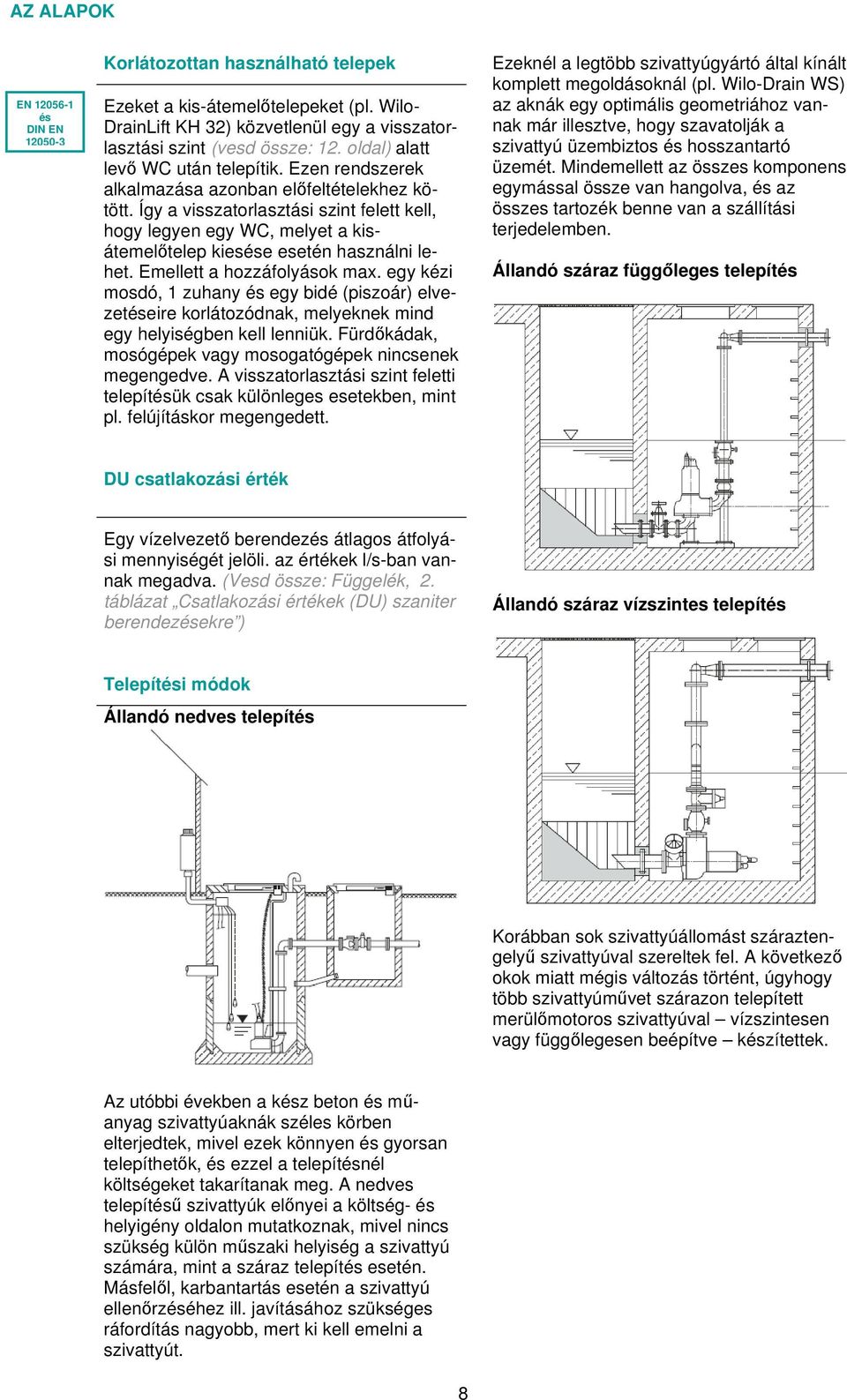 Így a visszatorlasztási szint felett kell, hogy legyen egy WC, melyet a kisátemelőtelep kiesése esetén használni lehet. Emellett a hozzáfolyások max.