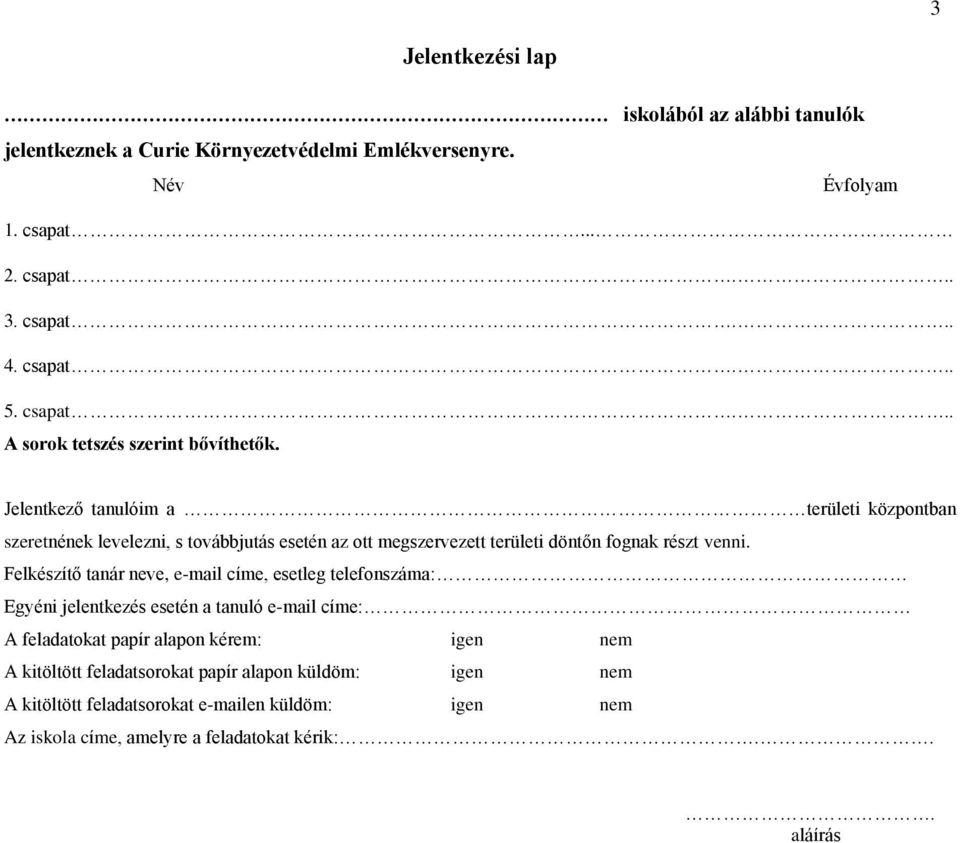 Jelentkező tanulóim a területi központban szeretnének levelezni, s továbbjutás esetén az ott megszervezett területi döntőn fognak részt venni.