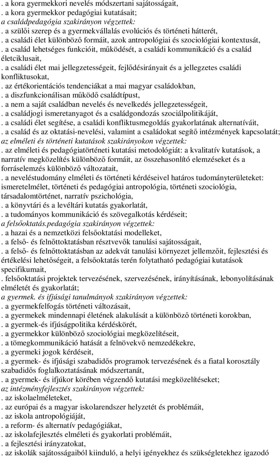 a család lehetséges funkcióit, működését, a családi kommunikáció és a család életciklusait,. a családi élet mai jellegzetességeit, fejlődésirányait és a jellegzetes családi konfliktusokat,.