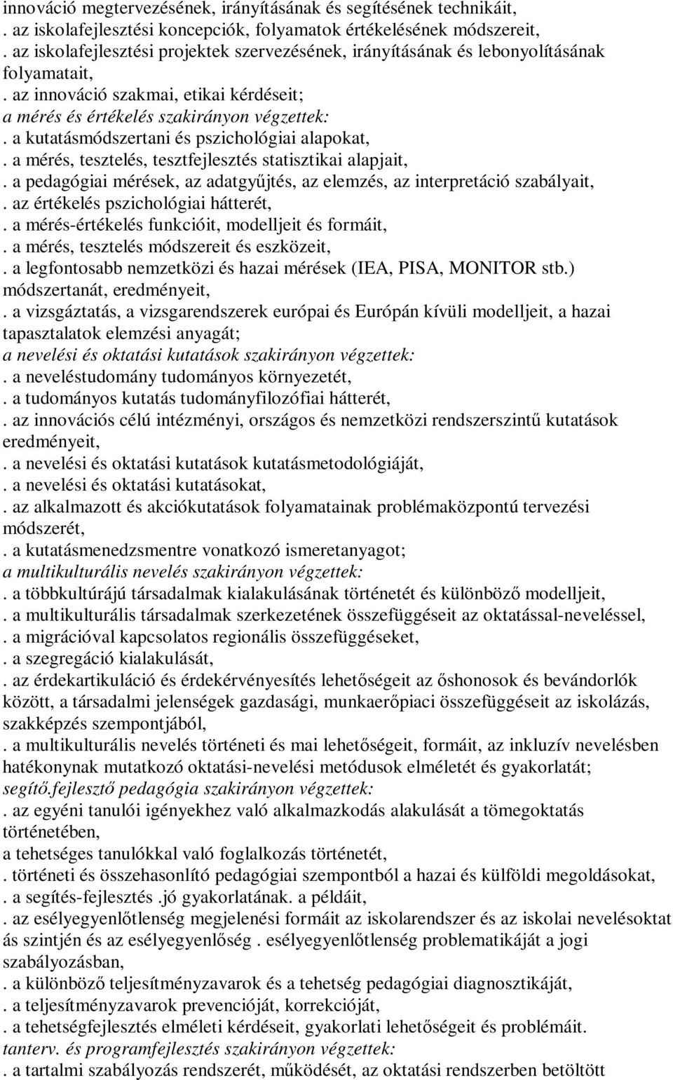 a kutatásmódszertani és pszichológiai alapokat,. a mérés, tesztelés, tesztfejlesztés statisztikai alapjait,. a pedagógiai mérések, az adatgyűjtés, az elemzés, az interpretáció szabályait,.