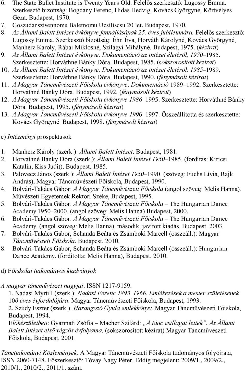 Szerkesztő bizottság: Éhn Éva, Horváth Károlyné, Kovács Györgyné, Manherz Károly, Rábai Miklósné, Szilágyi Mihályné. Budapest, 1975. (kézirat) 9. Az Állami Balett Intézet évkönyve.