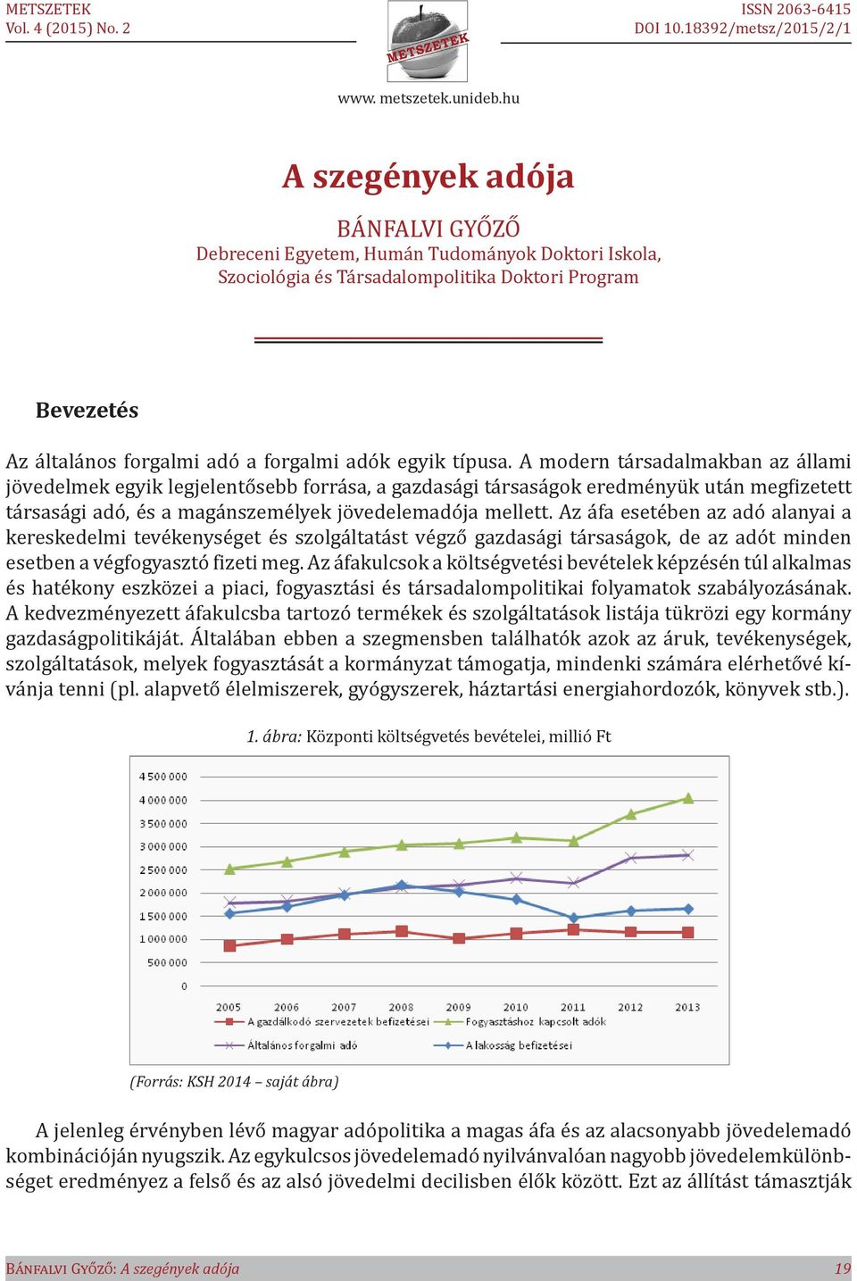 Az áfa esetében az adó alanyai a kereskedelmi tevékenységet és szolgáltatást végző gazdasági társaságok, de az adót minden esetben a végfogyasztó fizeti meg.