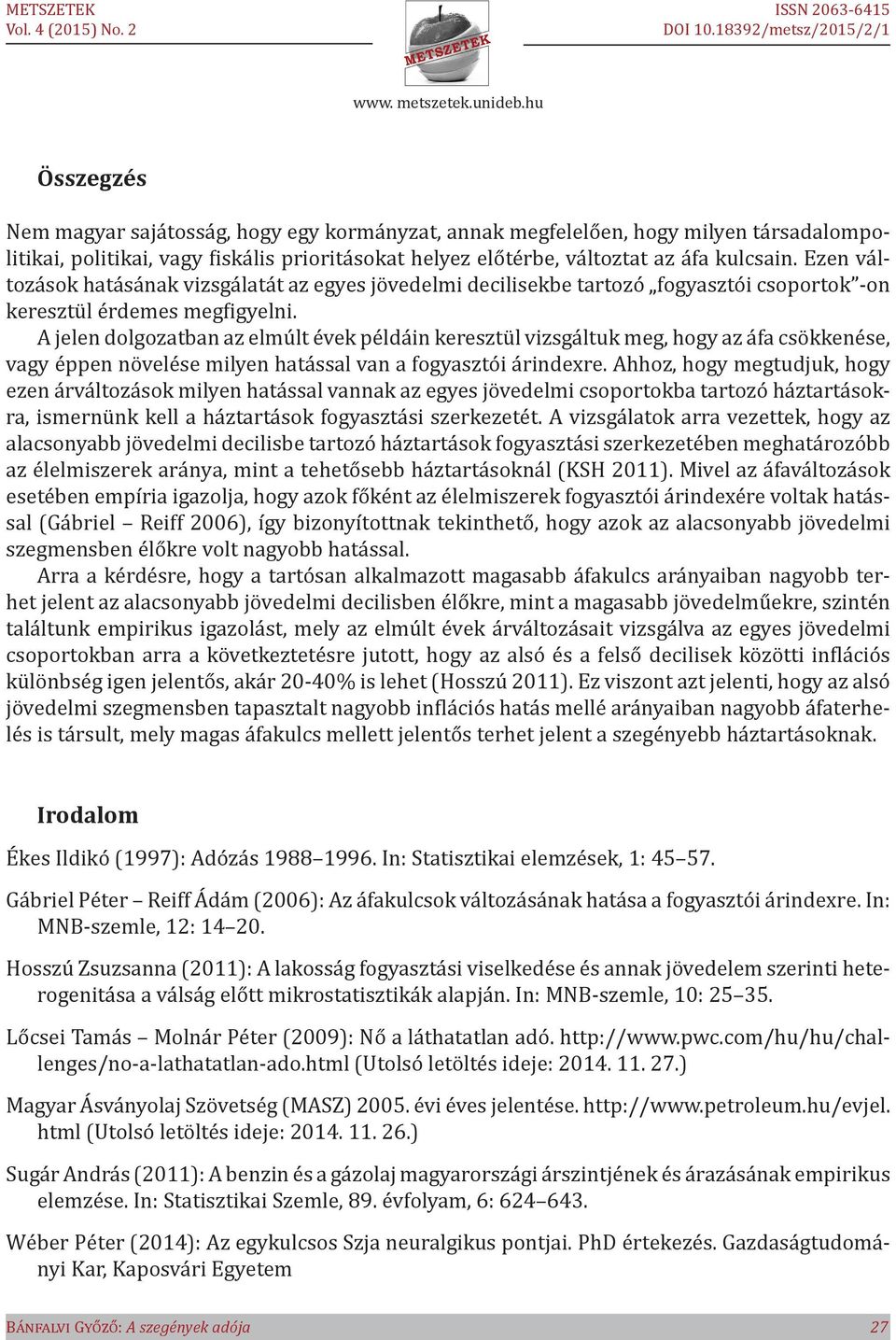 A jelen dolgozatban az elmúlt évek példáin keresztül vizsgáltuk meg, hogy az áfa csökkenése, vagy éppen növelése milyen hatással van a fogyasztói árindexre.