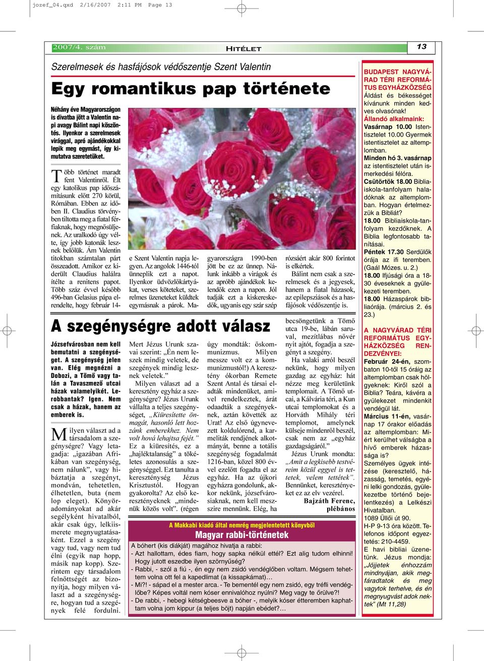 Ilyenkor a szerelmesek virággal, apró ajándékokkal lepik meg egymást, így kimutatva szeretetüket. Több történet maradt fent Valentinrõl. Élt egy katolikus pap idõszámításunk elõtt 270 körül, Rómában.