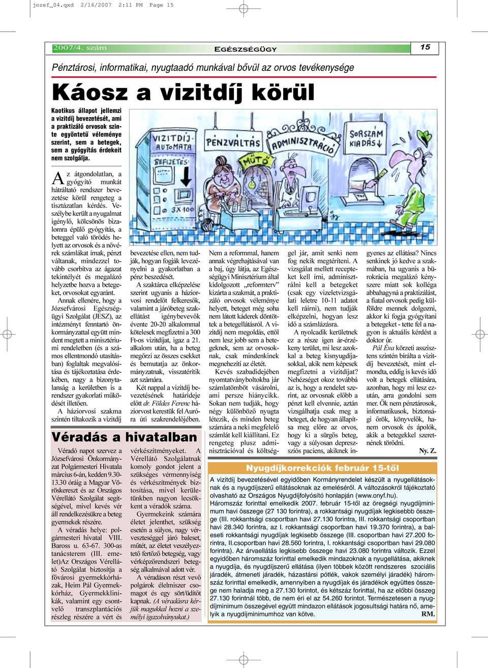 egyöntetû véleménye szerint, sem a betegek, sem a gyógyítás érdekeit nem szolgálja. Az átgondolatlan, a gyógyító munkát hátráltató rendszer bevezetése körül rengeteg a tisztázatlan kérdés.