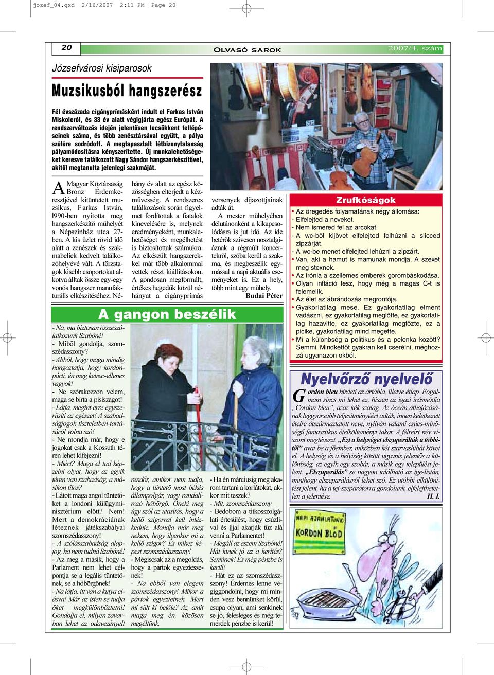 A rendszerváltozás idején jelentõsen lecsökkent fellépéseinek száma, és több zenésztársával együtt, a pálya szélére sodródott. A megtapasztalt létbizonytalanság pályamódosításra kényszerítette.
