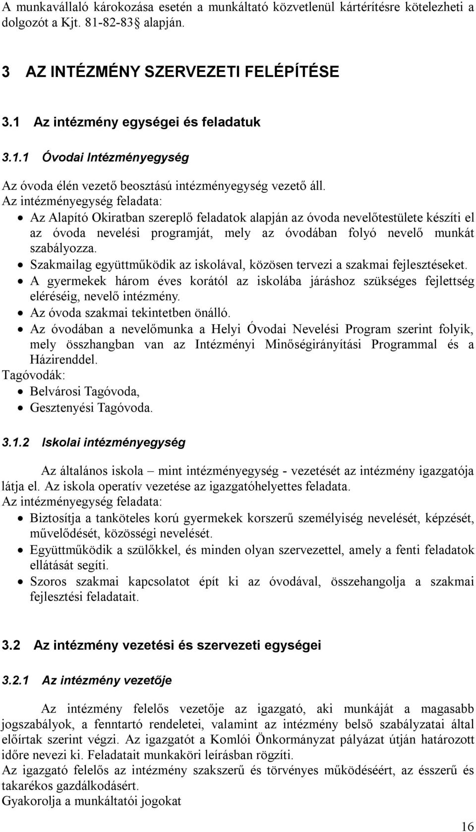 Szakmailag együttműködik az iskolával, közösen tervezi a szakmai fejlesztéseket. A gyermekek három éves korától az iskolába járáshoz szükséges fejlettség eléréséig, nevelő intézmény.