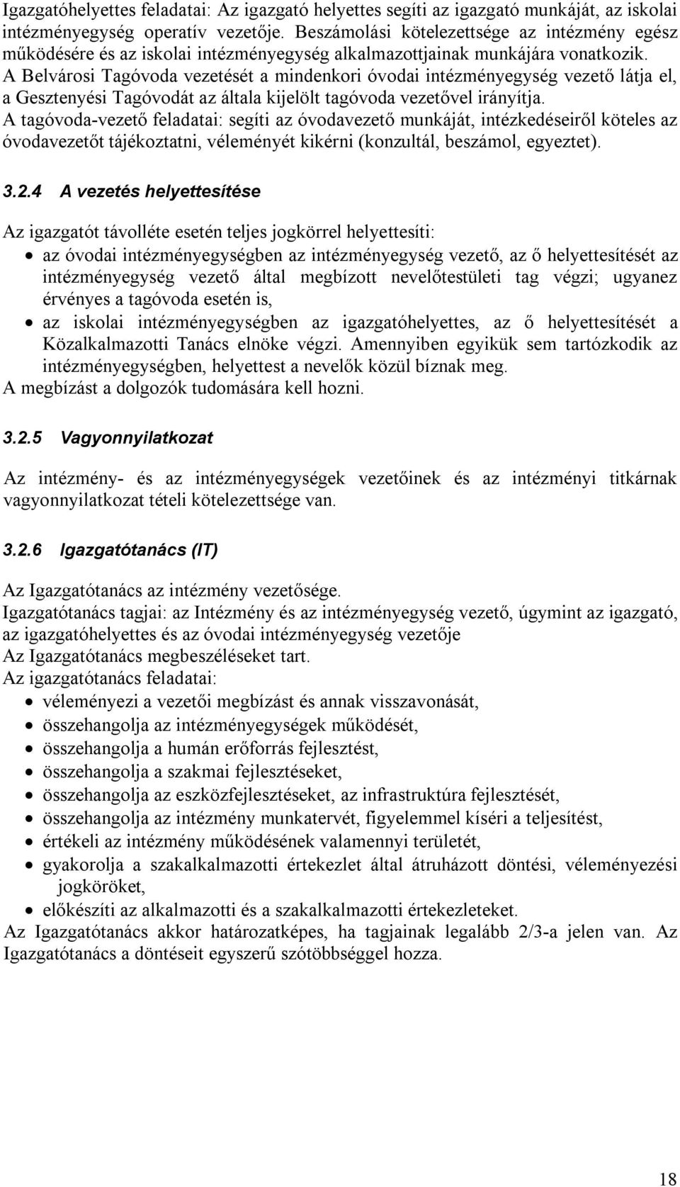 A Belvárosi Tagóvoda vezetését a mindenkori óvodai intézményegység vezető látja el, a Gesztenyési Tagóvodát az általa kijelölt tagóvoda vezetővel irányítja.