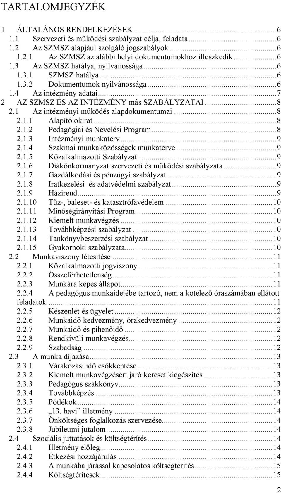 1 Az intézményi működés alapdokumentumai...8 2.1.1 Alapító okirat...8 2.1.2 Pedagógiai és Nevelési Program...8 2.1.3 Intézményi munkaterv...9 2.1.4 Szakmai munkaközösségek munkaterve...9 2.1.5 Közalkalmazotti Szabályzat.