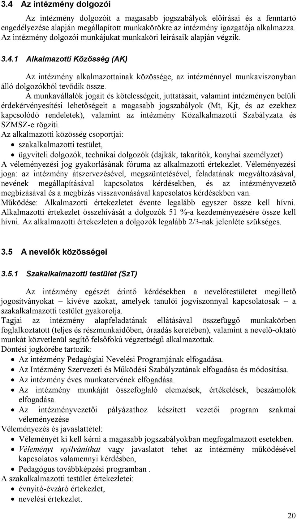 1 Alkalmazotti Közösség (AK) Az intézmény alkalmazottainak közössége, az intézménnyel munkaviszonyban álló dolgozókból tevődik össze.