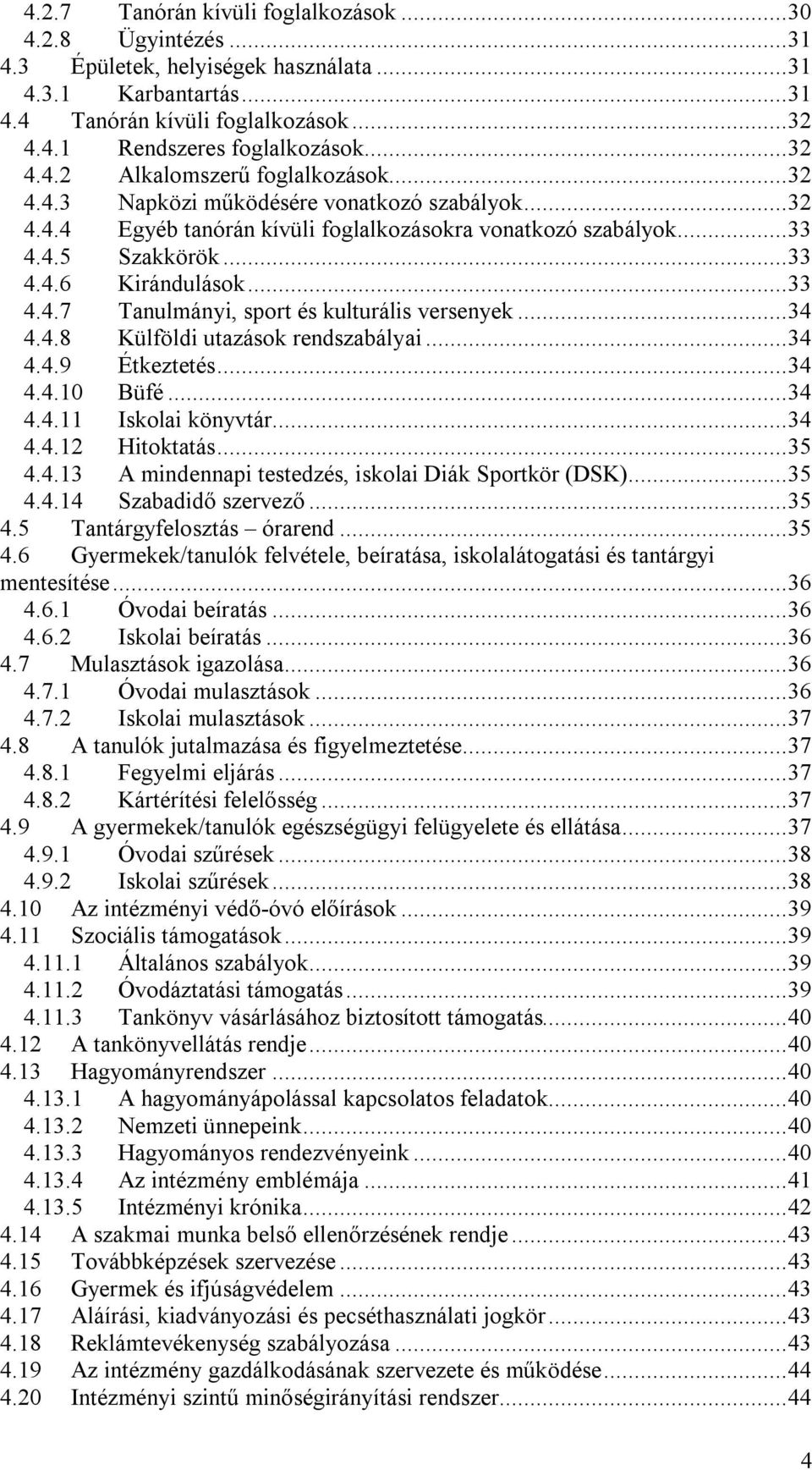 ..33 4.4.7 Tanulmányi, sport és kulturális versenyek...34 4.4.8 Külföldi utazások rendszabályai...34 4.4.9 Étkeztetés...34 4.4.10 Büfé...34 4.4.11 Iskolai könyvtár...34 4.4.12 Hitoktatás...35 4.4.13 A mindennapi testedzés, iskolai Diák Sportkör (DSK).